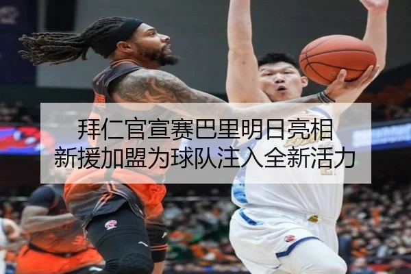 拜仁官宣赛巴里明日亮相 新援加盟为球队注入全新活力